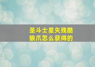 圣斗士星矢残酷狼爪怎么获得的