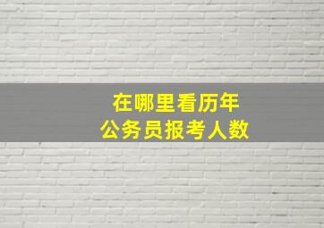 在哪里看历年公务员报考人数