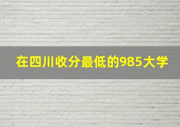 在四川收分最低的985大学