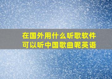 在国外用什么听歌软件可以听中国歌曲呢英语