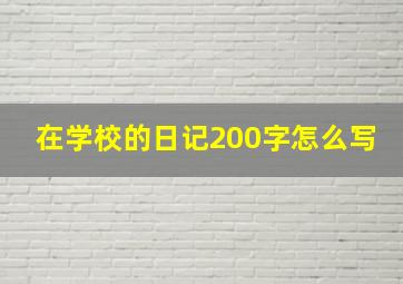 在学校的日记200字怎么写