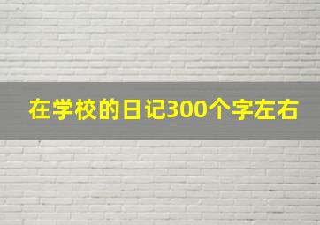 在学校的日记300个字左右