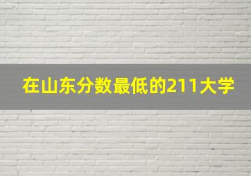 在山东分数最低的211大学