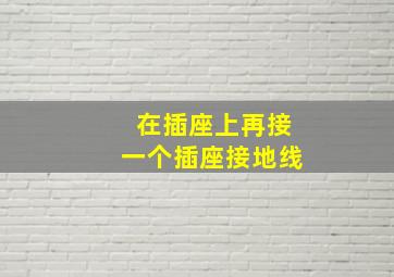 在插座上再接一个插座接地线