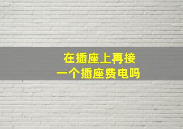 在插座上再接一个插座费电吗