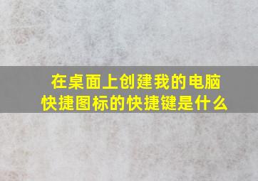 在桌面上创建我的电脑快捷图标的快捷键是什么