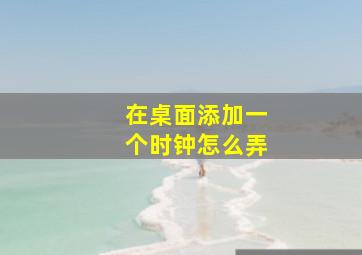 在桌面添加一个时钟怎么弄