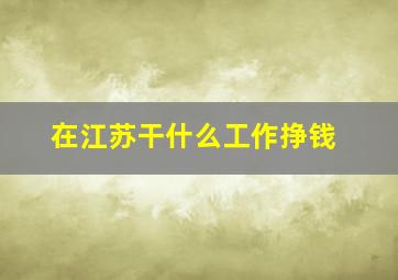 在江苏干什么工作挣钱