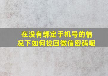 在没有绑定手机号的情况下如何找回微信密码呢