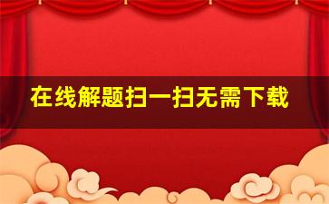 在线解题扫一扫无需下载