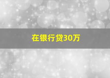 在银行贷30万