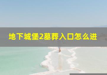 地下城堡2墓葬入口怎么进