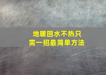 地暖回水不热只需一招最简单方法