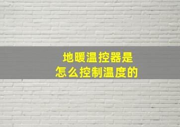 地暖温控器是怎么控制温度的