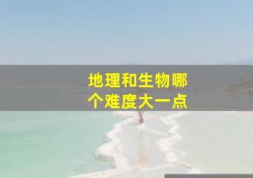 地理和生物哪个难度大一点