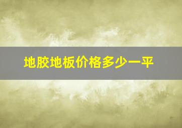 地胶地板价格多少一平