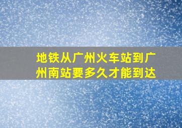 地铁从广州火车站到广州南站要多久才能到达