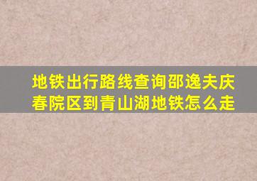 地铁出行路线查询邵逸夫庆春院区到青山湖地铁怎么走