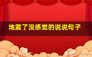 地震了没感觉的说说句子