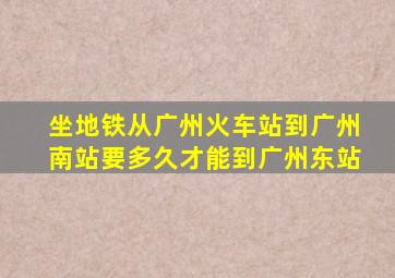 坐地铁从广州火车站到广州南站要多久才能到广州东站