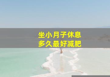 坐小月子休息多久最好减肥