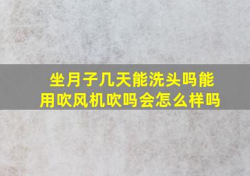 坐月子几天能洗头吗能用吹风机吹吗会怎么样吗