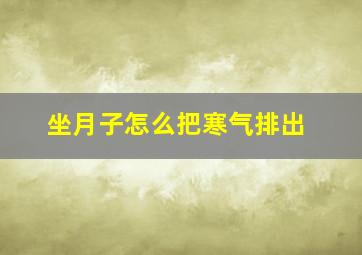 坐月子怎么把寒气排出