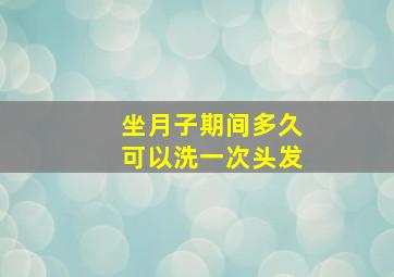 坐月子期间多久可以洗一次头发