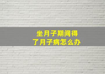 坐月子期间得了月子病怎么办