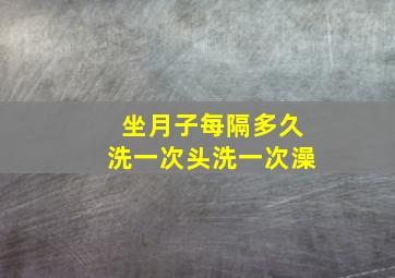 坐月子每隔多久洗一次头洗一次澡