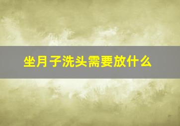 坐月子洗头需要放什么