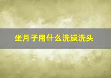 坐月子用什么洗澡洗头