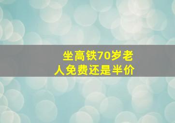 坐高铁70岁老人免费还是半价