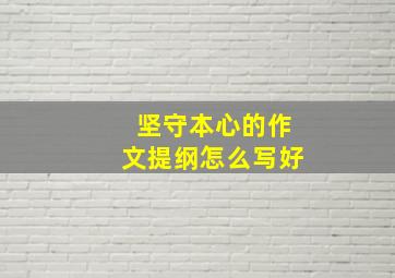 坚守本心的作文提纲怎么写好