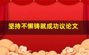 坚持不懈铸就成功议论文