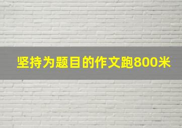 坚持为题目的作文跑800米