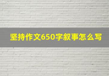 坚持作文650字叙事怎么写