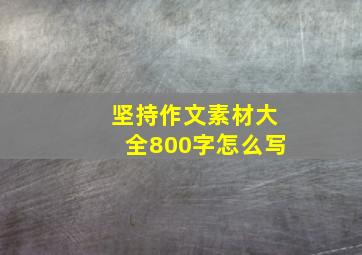 坚持作文素材大全800字怎么写