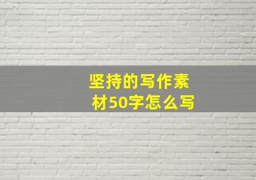 坚持的写作素材50字怎么写