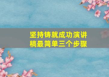 坚持铸就成功演讲稿最简单三个步骤