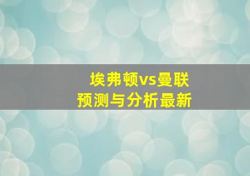 埃弗顿vs曼联预测与分析最新