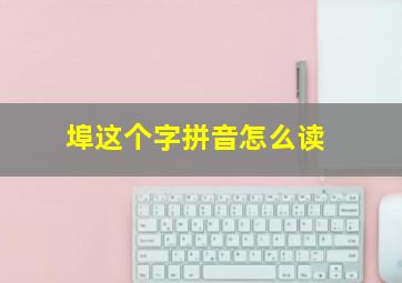 埠这个字拼音怎么读