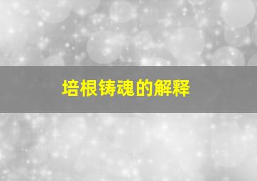 培根铸魂的解释