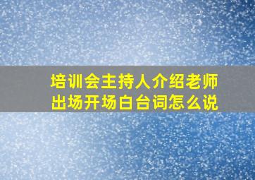 培训会主持人介绍老师出场开场白台词怎么说