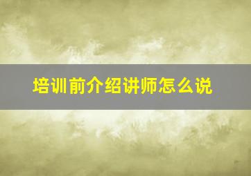 培训前介绍讲师怎么说