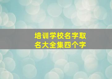 培训学校名字取名大全集四个字