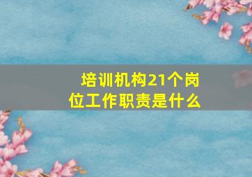 培训机构21个岗位工作职责是什么