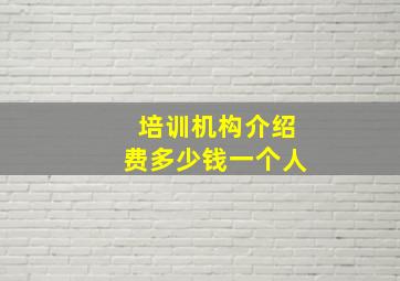 培训机构介绍费多少钱一个人