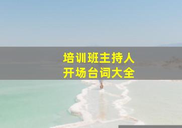 培训班主持人开场台词大全