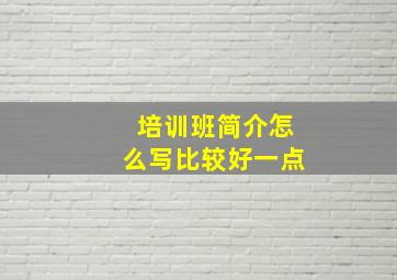 培训班简介怎么写比较好一点